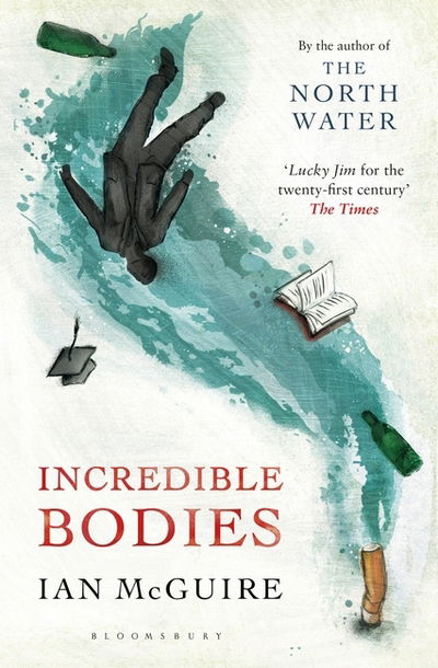 Incredible Bodies - Ian McGuire - Książki - Bloomsbury Publishing PLC - 9781408882474 - 5 maja 2016