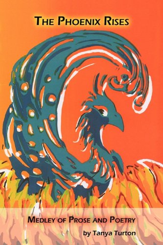 The Phoenix Rises: Medley of Prose and Poetry - Tanya Turton - Książki - Trafford Publishing - 9781425191474 - 3 marca 2010