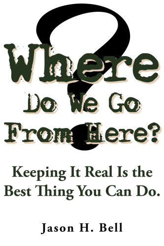 Cover for Jason Bell · Where Do We Go from Here?: Keeping It Real is the Best Thing You Can Do. (Paperback Book) (2006)