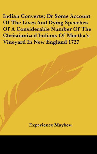 Cover for Experience Mayhew · Indian Converts; or Some Account of the Lives and Dying Speeches of a Considerable Number of the Christianized Indians of Martha's Vineyard in New England 1727 (Hardcover Book) (2005)