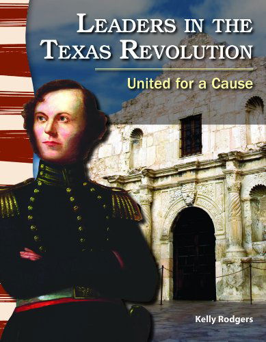 Cover for Kelly Rodgers · Leaders in the Texas Revolution: United for a Cause (Primary Source Readers: Texas History) (Paperback Book) (2012)