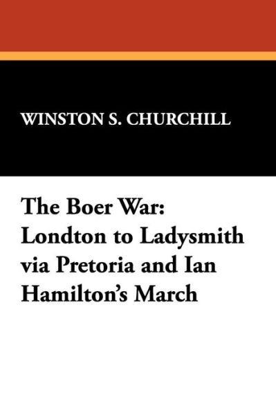 Cover for Winston S. Churchill · The Boer War: London to Ladysmith Via Pretoria and Ian Hamilton's March (Paperback Book) (2008)