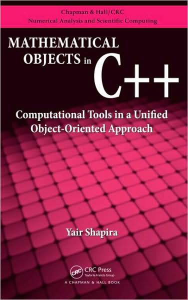 Cover for Yair Shapira · Mathematical Objects in C++: Computational Tools in A Unified Object-Oriented Approach - Chapman &amp; Hall / CRC Numerical Analysis and Scientific Computing Series (Hardcover Book) (2009)