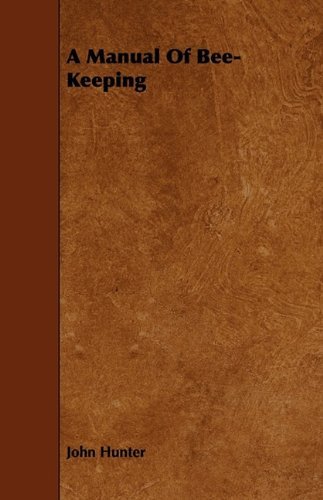 A Manual of Bee-keeping - John Hunter - Książki - Aristophanes Press - 9781444646474 - 17 sierpnia 2009
