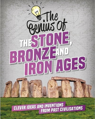 The Genius of: The Stone, Bronze and Iron Ages: Clever Ideas and Inventions from Past Civilisations - The Genius of - Izzi Howell - Livros - Hachette Children's Group - 9781445160474 - 13 de fevereiro de 2020