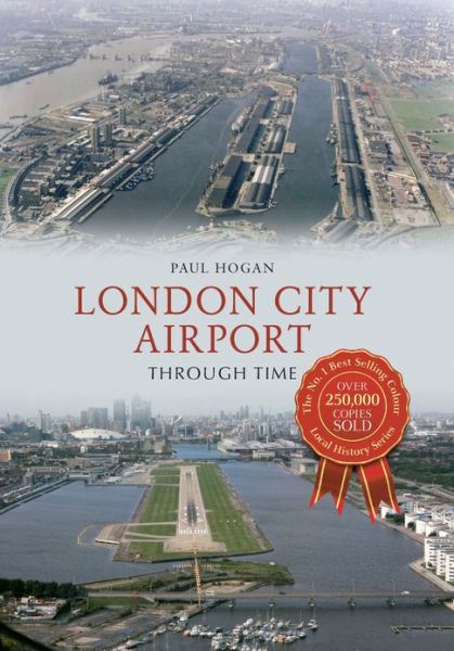 London City Airport Through Time - Through Time - Paul Hogan - Books - Amberley Publishing - 9781445610474 - October 15, 2012