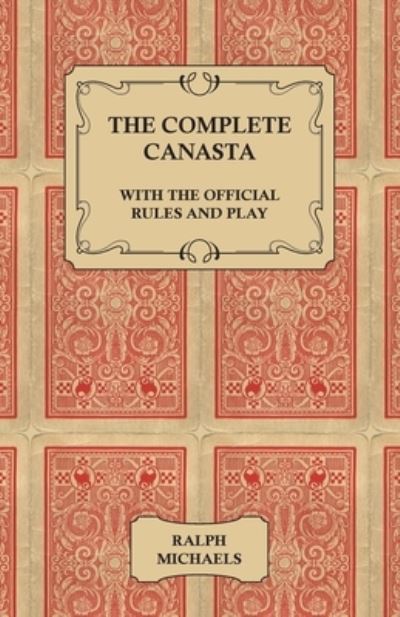 The Complete Canasta - With the Official Rules and Play - Ralph Michaels - Livros - Lovenstein Press - 9781447421474 - 12 de agosto de 2011