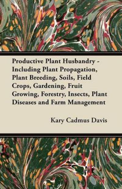 Cover for Kary Cadmus Davis · Productive Plant Husbandry - Including Plant Propagation, Plant Breeding, Soils, Field Crops, Gardening, Fruit Growing, Forestry, Insects, Plant Disea (Taschenbuch) (2012)