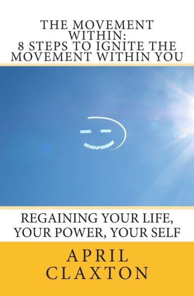 Cover for April Claxton · The Movement Within: 8 Steps to Ignite the Movement Within You: Regaining Your Life, Your Power, Your Self (Paperback Book) (2011)