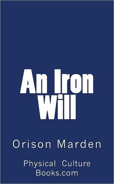 Cover for Orison Swett Marden · An Iron Will: (Original Version, Restored) (Paperback Book) (2011)