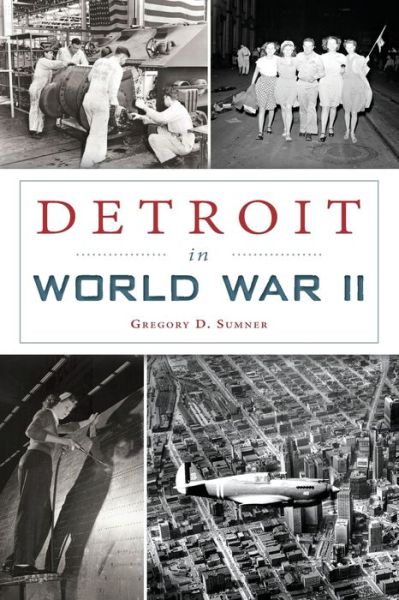 Cover for Gregory D. Sumner · Detroit in World War II (Book) (2015)