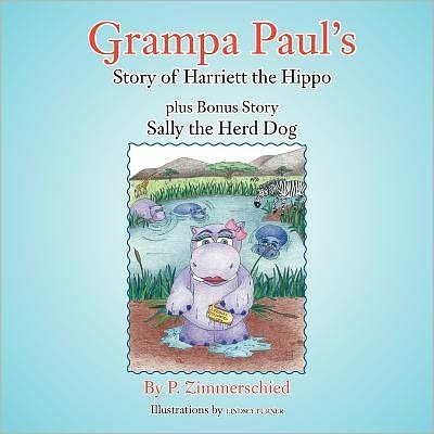 Cover for P Zimmerschied · Grampa Paul's Story of Harriett the Hippo Plus Bonus Story Sally the Herd Dog (Paperback Book) (2011)