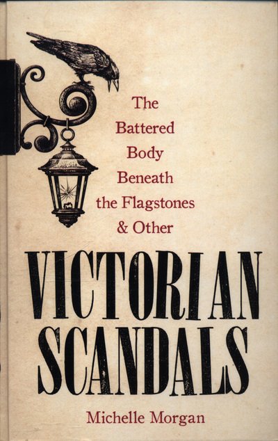 Cover for Michelle Morgan · The Battered Body Beneath the Flagstones, and Other Victorian Scandals (Hardcover Book) (2018)