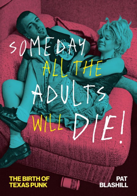 Cover for Pat Blashill · Someday All the Adults Will Die!: The Birth of Texas Punk - American Music Series (Paperback Book) (2025)