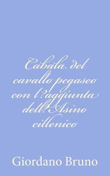 Cover for Giordano Bruno · Cabala Del Cavallo Pegaseo Con L?aggiunta Dell?asino Cillenico (Taschenbuch) (2012)