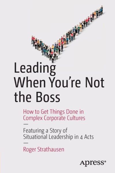 Cover for Roger Strathausen · Leading When You're Not the Boss: How to Get Things Done in Complex Corporate Cultures (Paperback Book) [1st edition] (2015)
