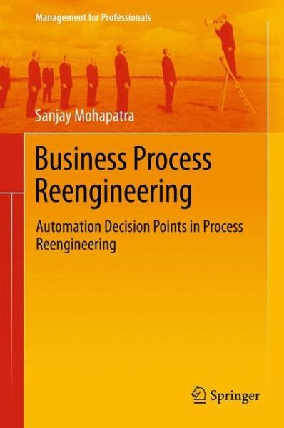 Cover for Sanjay Mohapatra · Business Process Reengineering: Automation Decision Points in Process Reengineering - Management for Professionals (Taschenbuch) [2013 edition] (2015)