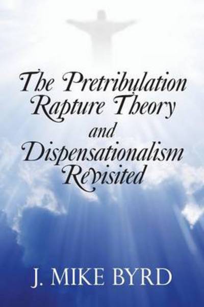 Cover for J Mike Byrd · The Pretribulation Rapture Theory and Dispensationalism Revisited (Paperback Book) (2014)