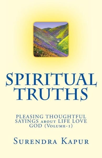 Cover for Surendra Kapur · Spiritual Truths (Volume-1): 1000 Pleasing Thoughtful Sayings About Life Love God (Paperback Book) (2013)