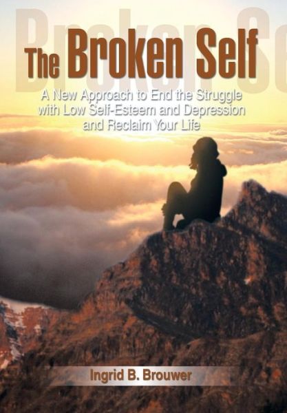 Cover for Ingrid B. Brouwer · The Broken Self: a New Approach to End the Struggle with Low Self-esteem and Depression and Reclaim Your Life (Hardcover Book) (2014)