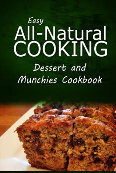 Cover for Easy All-natural Cooking · Easy All-natural Cooking - Dessert and Munchies Cookbook: Easy Healthy Recipes Made with Natural Ingredients (Pocketbok) (2014)