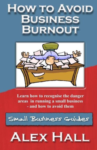 How to Avoid Business Burnout: Small Business Guides - Alex Hall - Livros - Createspace - 9781502944474 - 8 de novembro de 2014