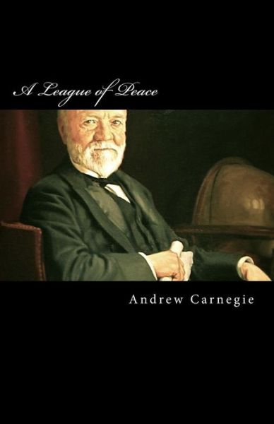 Cover for Andrew Carnegie · A League of Peace (Paperback Book) (2014)