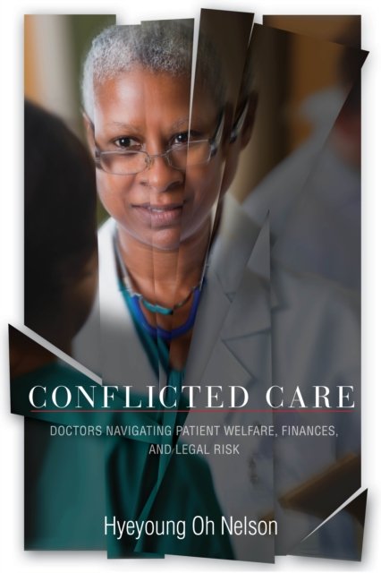 Cover for Hyeyoung Oh Nelson · Conflicted Care: Doctors Navigating Patient Welfare, Finances, and Legal Risk (Hardcover Book) (2022)