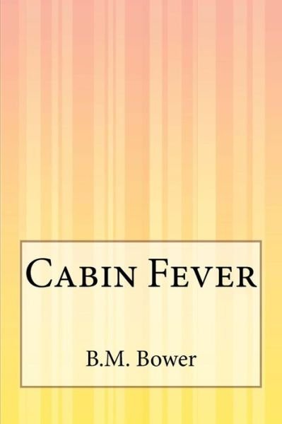 Cabin Fever - B M Bower - Bøger - Createspace - 9781505422474 - 9. december 2014