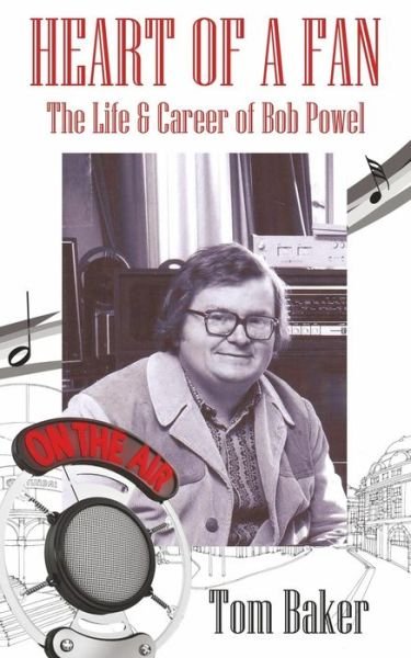 Cover for Tom Baker · Heart of a Fan: the Life &amp; Career of Bob Powel (Paperback Book) (2015)