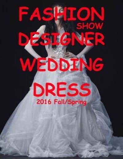 Fashion Show Designer Wedding Dress 2016 Fall / Spring - C - Livros - Createspace Independent Publishing Platf - 9781518800474 - 27 de outubro de 2015