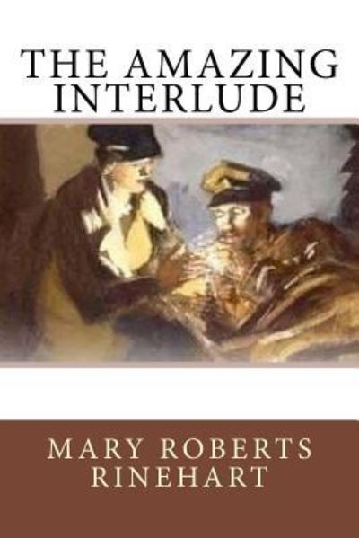 The Amazing Interlude - Mary Roberts Rinehart - Books - Createspace Independent Publishing Platf - 9781519689474 - December 5, 2015