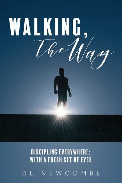 Walking, The Way: Discipling Everywhere; with a Fresh Set of Eyes - DL Newcombe - Bøker - FriesenPress - 9781525545474 - 5. oktober 2020