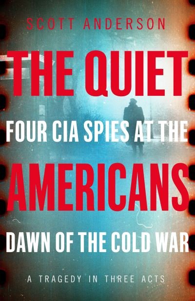 Cover for Scott Anderson · The Quiet Americans: Four CIA Spies at the Dawn of the Cold War - A Tragedy in Three Acts (Innbunden bok) (2021)