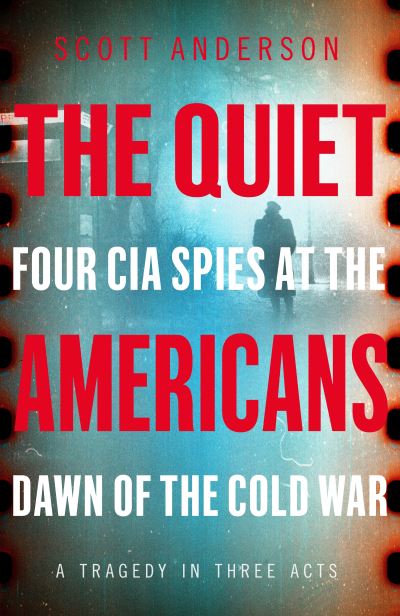 Cover for Scott Anderson · The Quiet Americans: Four CIA Spies at the Dawn of the Cold War - A Tragedy in Three Acts (Gebundenes Buch) (2021)