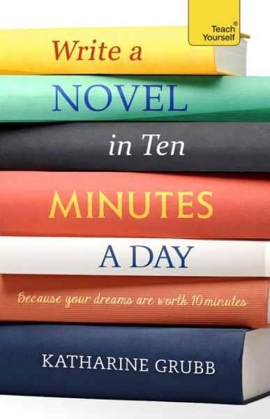 Cover for Katharine Grubb · Write a Novel in 10 Minutes a Day: Acquire the habit of writing fiction every day (Paperback Book) (2020)