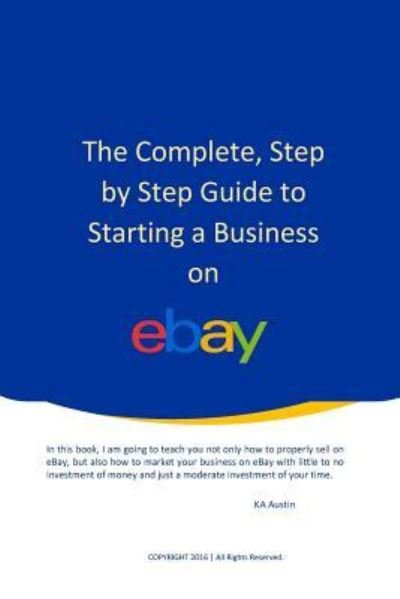 Cover for K a Austin · The Complete, Step by Step Guide to Starting a Business on eBay (Paperback Bog) (2016)