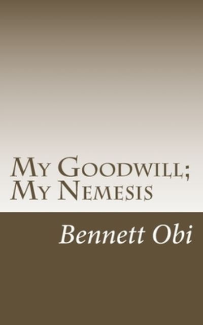 Cover for Bennett Onyebuchukwu Obi · My Goodwill; My Nemesis (Paperback Book) (2016)