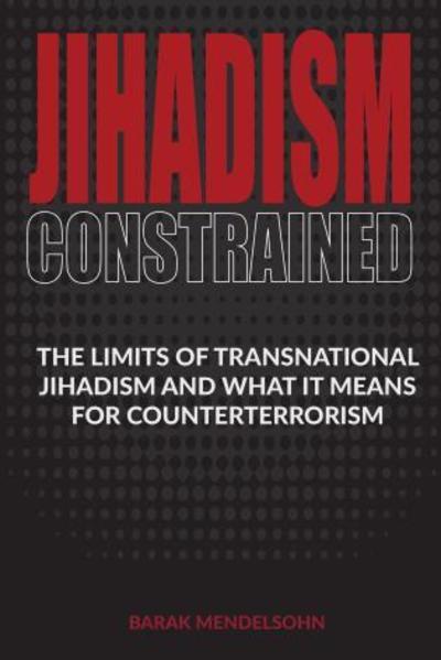 Cover for Barak Mendelsohn · Jihadism Constrained: The Limits of Transnational Jihadism and What It Means for Counterterrorism (Hardcover Book) (2018)