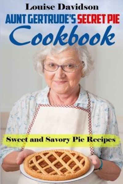 Cover for Louise Davidson · Aunt Gertrude's Secret Pie Cookbook (Paperback Bog) (2016)