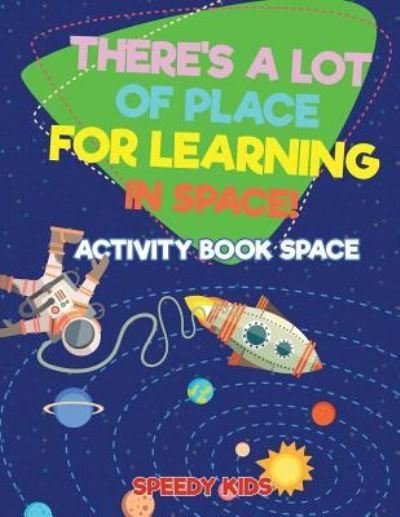 Cover for Speedy Kids · There's a Lot of Place for Learning in Space! Activity Book Space (Paperback Book) (2017)