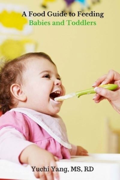 A Food Guide to Feeding Babies and Toddlers - Yuchi Yang Rd - Books - Createspace Independent Publishing Platf - 9781542966474 - February 7, 2017