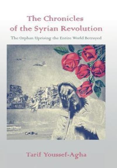 Cover for Tarif Youssef-Agha · The Chronicles of the Syrian Revolution (Gebundenes Buch) (2017)