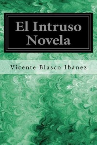 El Intruso Novela - Vicente Blasco Ibanez - Livres - Createspace Independent Publishing Platf - 9781545163474 - 5 avril 2017