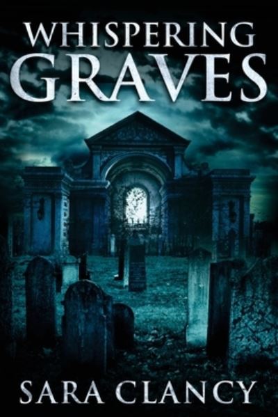 Whispering Graves - Sara Clancy - Books - Createspace Independent Publishing Platf - 9781546489474 - May 4, 2017