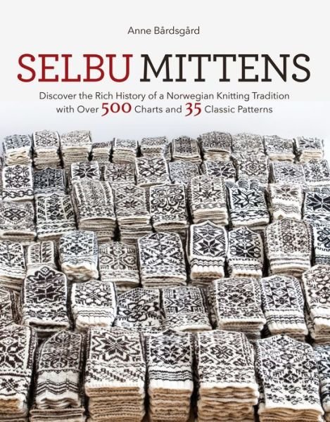 Cover for Anne Bardsgard · Selbu Mittens: Discover the Rich History of a Norwegian Knitting Tradition with Over 500 Charts and 35 Classic Patterns (Hardcover bog) (2021)