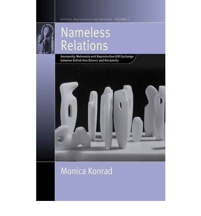 Cover for Monica Konrad · Nameless Relations: Anonymity, Melanesia and Reproductive Gift Exchange between British Ova Donors and Recipients - Fertility, Reproduction and Sexuality: Social and Cultural Perspectives (Hardcover Book) (2005)