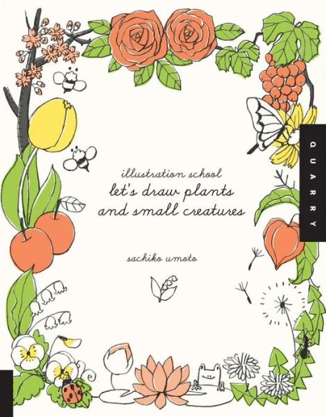 Let's Draw Plants and Small Creatures (Illustration School) - Sachiko Umoto - Bøger - Quarto Publishing Group USA Inc - 9781592536474 - 1. oktober 2010