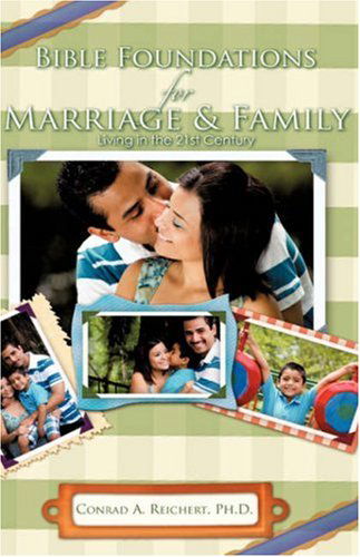 Cover for Conrad A. Reichert · Bible Foundations for Marriage &amp; Family Living in the 21st Century (Paperback Book) (2008)