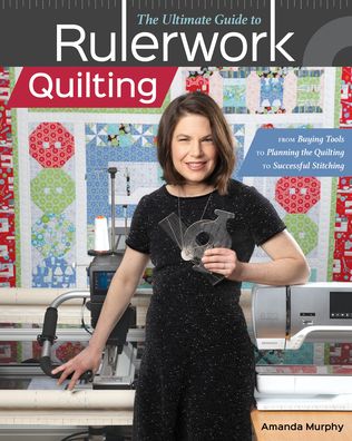 The Ultimate Guide to RulerworkQuilting: From Buying Tools to Planning the Quilting to Successful Stitching - Amanda Murphy - Books - C & T Publishing - 9781617459474 - May 31, 2020
